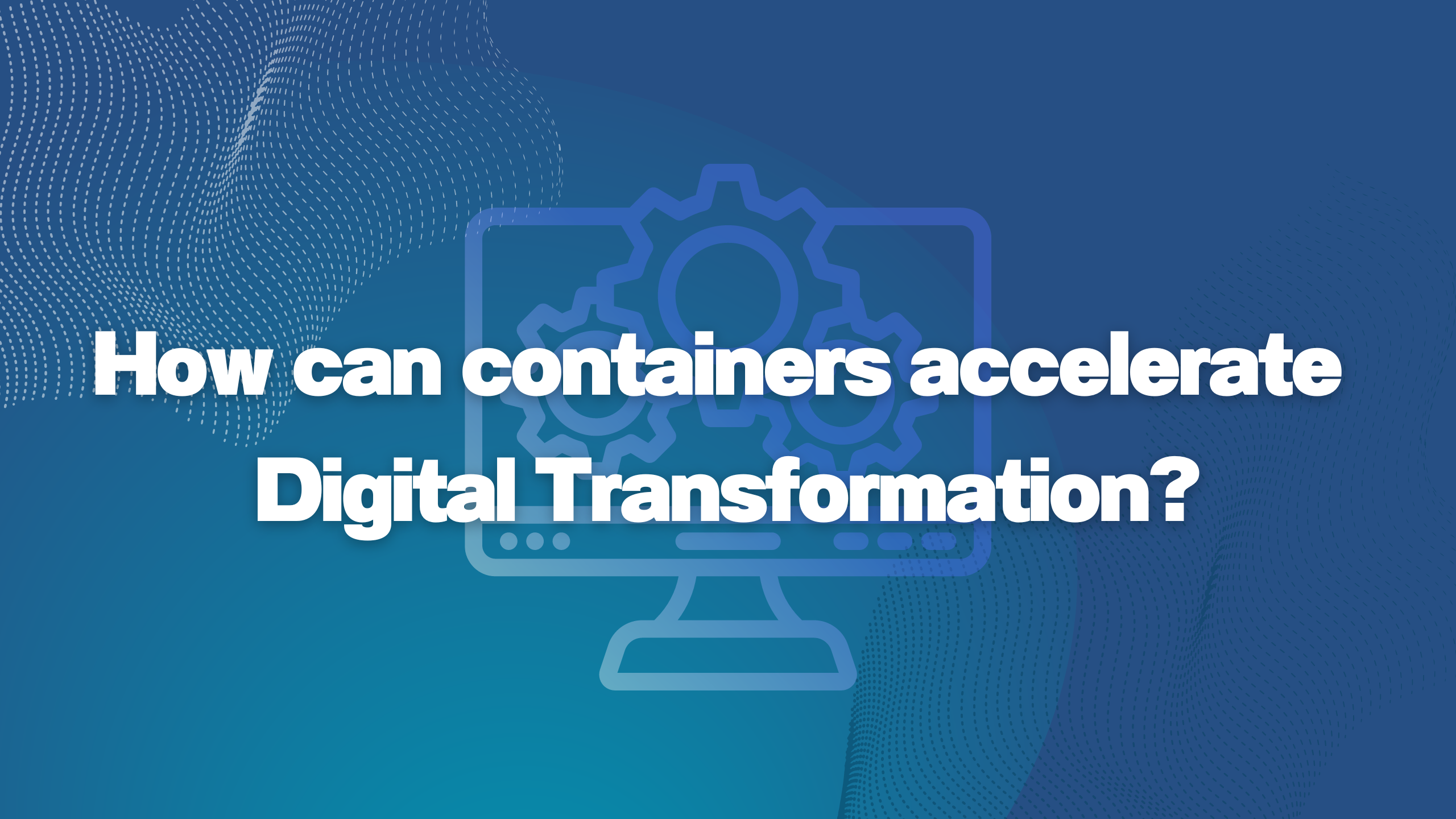 Containers to accelerate Digital transformation